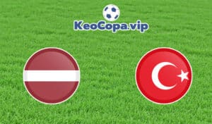 Soi kèo Latvia vs Thổ Nhĩ Kỳ